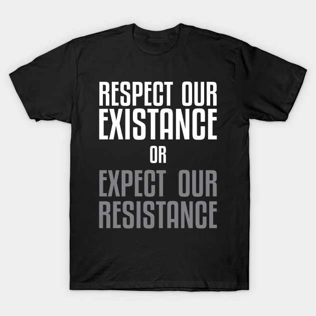 Respect our Existence or Expect or Resistance T-Shirt by UrbanLifeApparel